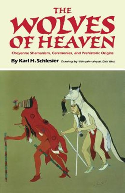 The Wolves of Heaven: Cheyenne Shamanism, Ceremonies, and Prehistoric Origins, Karl H. Schlesier - Paperback - 9781492334217