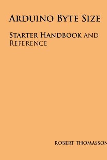 Arduino Byte Size: Starter Handbook and Reference, Robert Thomasson - Paperback - 9781492361428