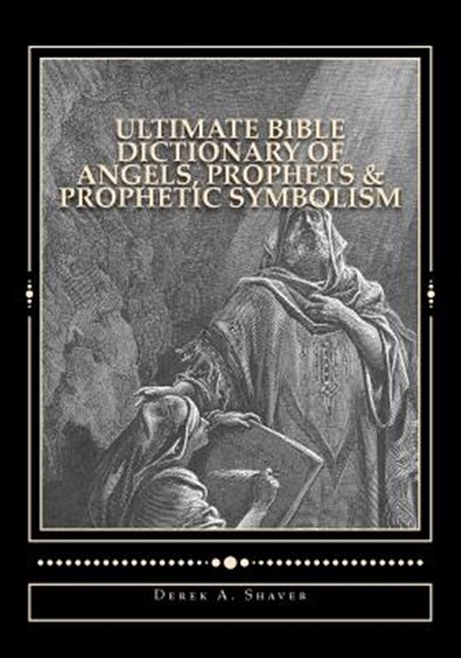 Ultimate Bible Dictionary of Angels, Prophets & Prophetic Symbolism, Derek A. Shaver - Paperback - 9781492363033