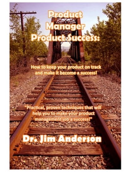 Product Manager Product Success: How To Keep Your Product On Track And Make It Become A Success, Jim Anderson - Ebook - 9781492380160
