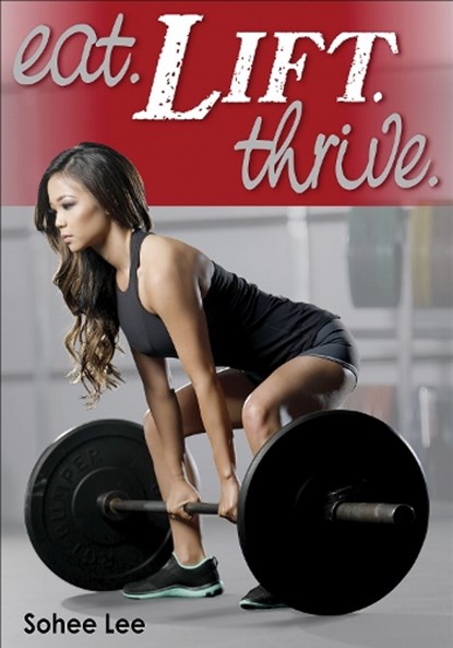 Eat. Lift. Thrive., Sohee Lee - Paperback - 9781492545903
