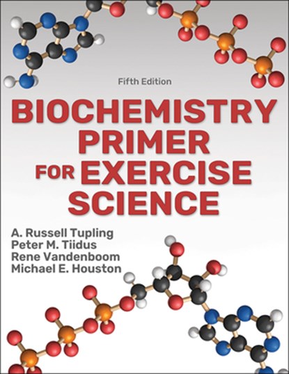 Biochemistry Primer for Exercise Science, A. Russell Tupling ; Peter M. Tiidus ; Rene Vandenboom ; Michael E. Houston - Paperback - 9781492593607