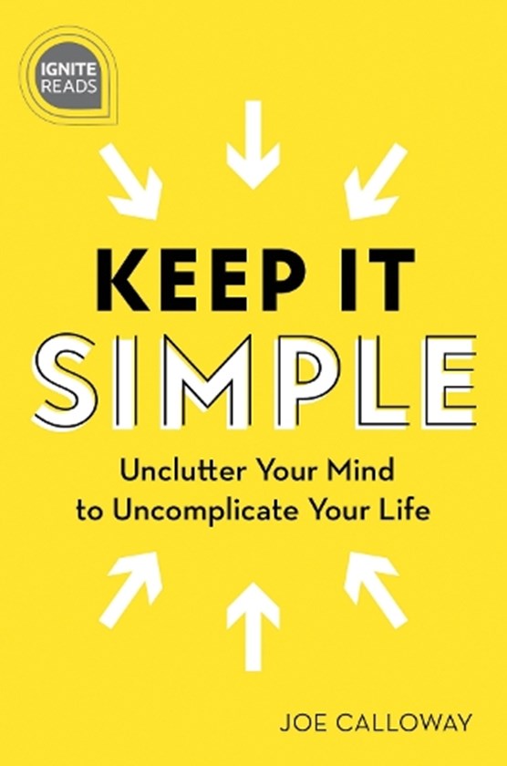 Keep it simple: unclutter your mind to uncomplicate your life