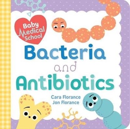 Baby Medical School: Bacteria and Antibiotics, Cara Florance ; Jon Florance - Gebonden - 9781492693987
