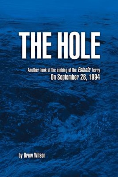 The Hole: Another look at the sinking of the Estonia ferry on September 28, 1994, Drew Wilson - Paperback - 9781492778363
