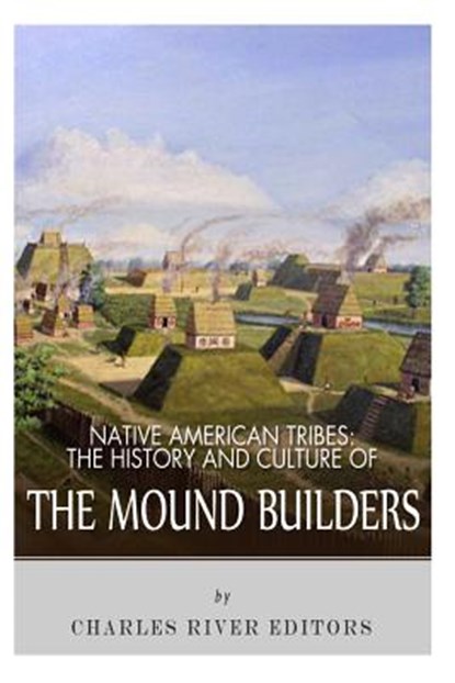 Native American Tribes: The History and Culture of the Mound Builders, Charles River - Paperback - 9781492792604