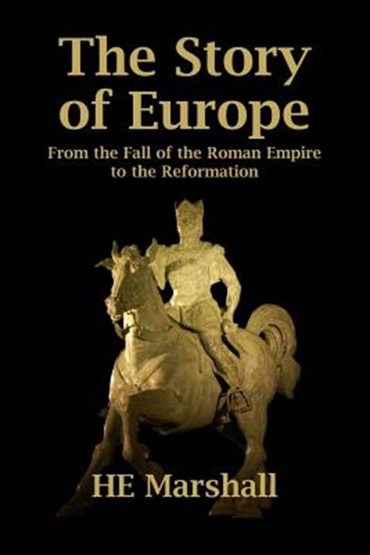 The Story of Europe: From the Fall of the Roman Empire to the Reformation, H. E. Marshall - Paperback - 9781492829645