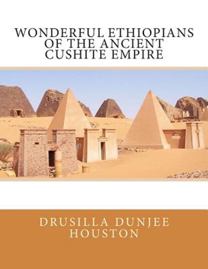 Wonderful Ethiopians of the Ancient Cushite Empire, Drusilla Dunjee Houston - Paperback - 9781492849698