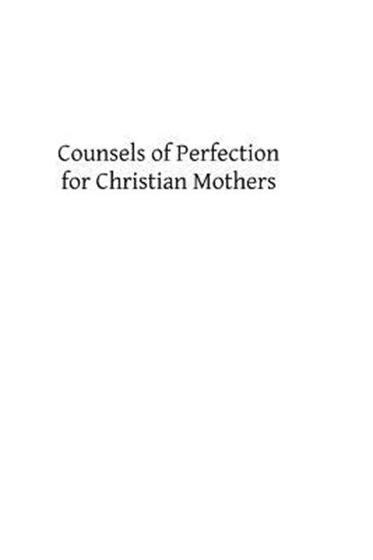 Counsels of Perfection for Christian Mothers, Francis A. Ryan - Paperback - 9781492954781
