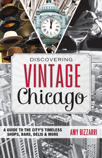 Discovering Vintage Chicago, Amy Bizzarri - Paperback - 9781493001545