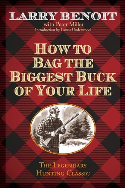 How to Bag the Biggest Buck of Your Life, Larry Benoit - Paperback - 9781493006311