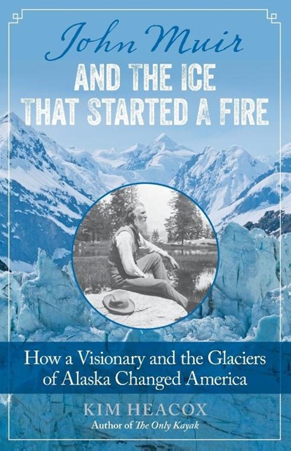 John Muir and the Ice That Started a Fire, Kim Heacox - Paperback - 9781493009329
