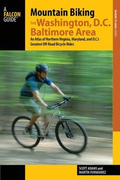 Mountain Biking the Washington, D.C./Baltimore Area, Martin Fernandez ; Scott Adams - Ebook - 9781493014903