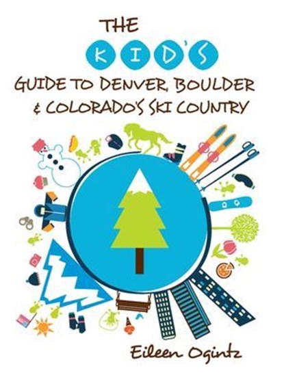 The Kid's Guide to Denver, Boulder & Colorado's Ski Country, Eileen Ogintz - Ebook - 9781493016938