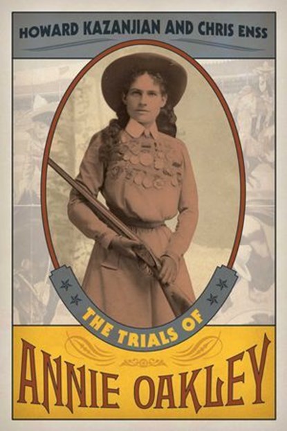 The Trials of Annie Oakley, Howard Kazanjian ; Chris Enss - Ebook - 9781493017478