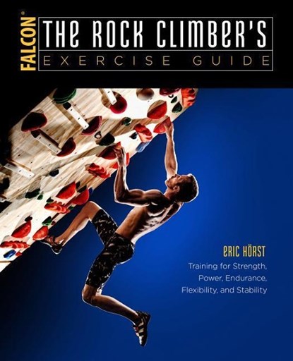 The Rock Climber's Exercise Guide, Eric van der Horst - Paperback - 9781493017638