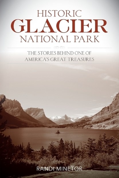 Historic Glacier National Park, Randi Minetor - Paperback - 9781493018079