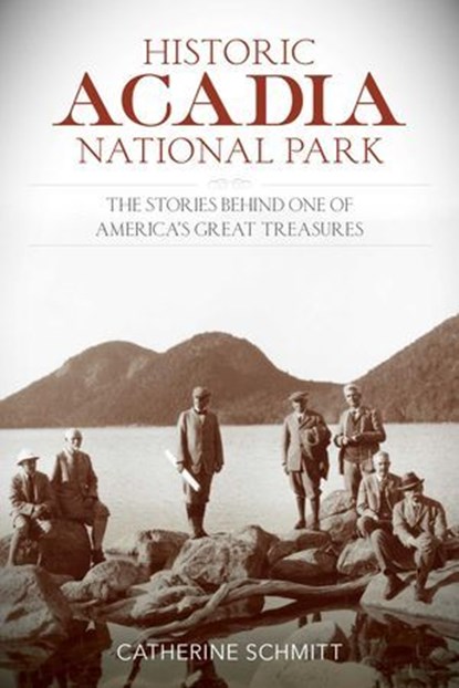 Historic Acadia National Park, Catherine Schmitt - Ebook - 9781493018147