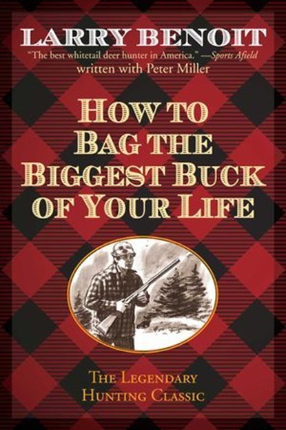 How to Bag the Biggest Buck of Your Life, Larry Benoit ; Peter Miller, Brennan Center for Justice, New York University - Ebook - 9781493018727