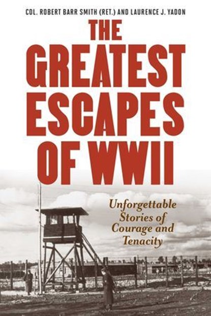 Greatest Escapes of World War II, Col. Robert Barr Smith ; Laurence J. Yadon - Ebook - 9781493026630