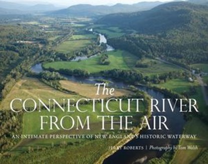 The Connecticut River from the Air, Jerry Roberts, Biographer of Dianne Fein ; Tom Walsh - Ebook - 9781493027736