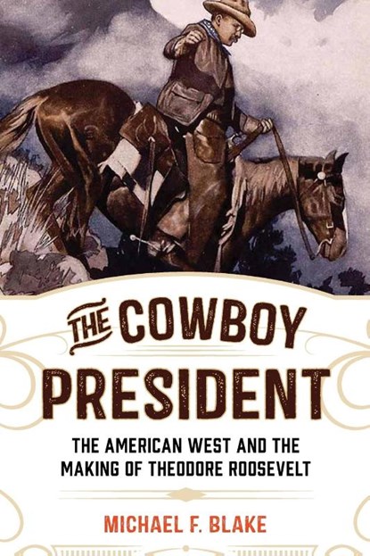 The Cowboy President, Michael F. Blake - Paperback - 9781493030712