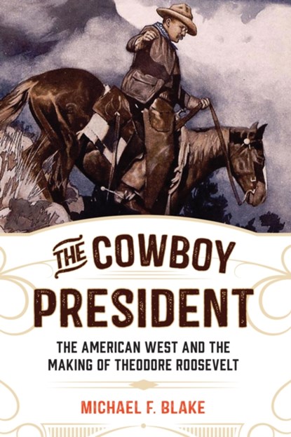 The Cowboy President, Michael F. Blake - Paperback - 9781493030712