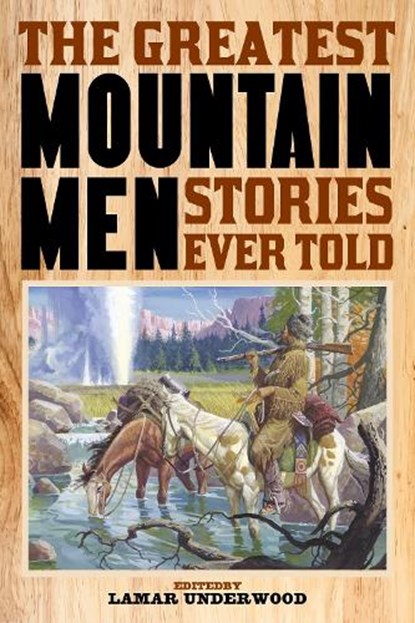 The Greatest Mountain Men Stories Ever Told, Lamar Underwood - Paperback - 9781493032877