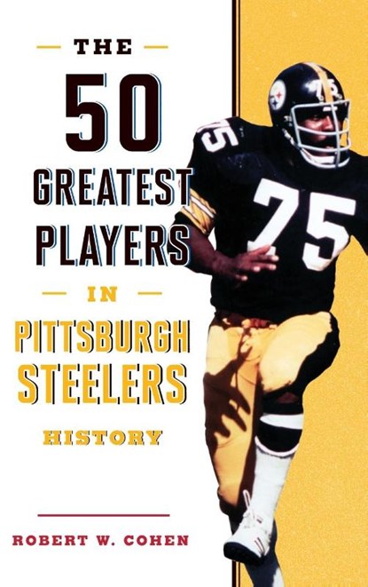 The 50 Greatest Players in Pittsburgh Steelers History, Robert W. Cohen - Gebonden - 9781493037933