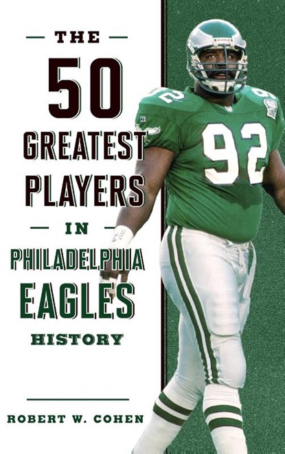 The 50 Greatest Players in Philadelphia Eagles History, Robert W. Cohen - Gebonden - 9781493038190