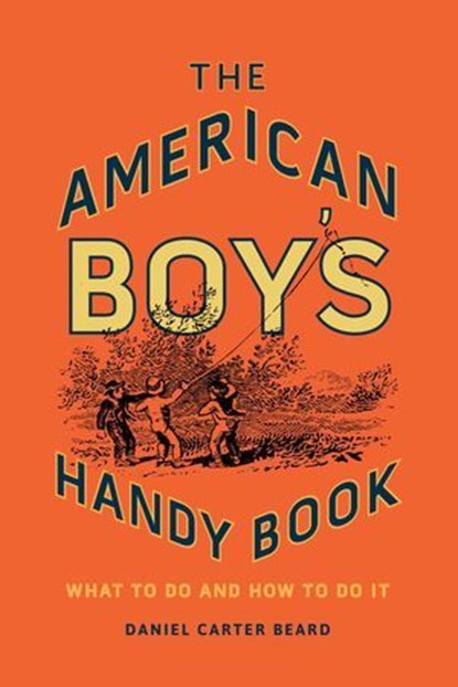 The American Boy's Handy Book, Daniel Carter Beard - Ebook - 9781493039227