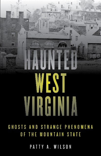 Haunted West Virginia, Patty A. Wilson - Paperback - 9781493040810