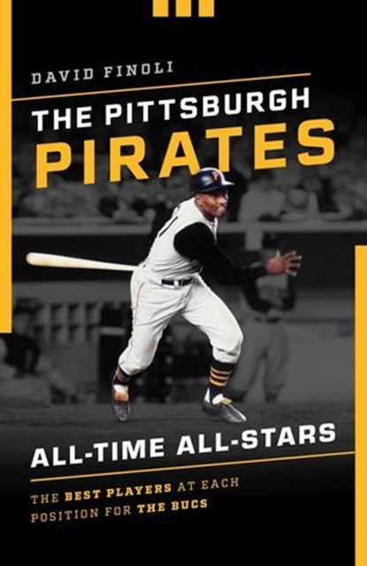 The Pittsburgh Pirates All-Time All-Stars, David Finoli, author of The 50 Greatest Players in Pittsburgh Pirates History - Ebook - 9781493043613