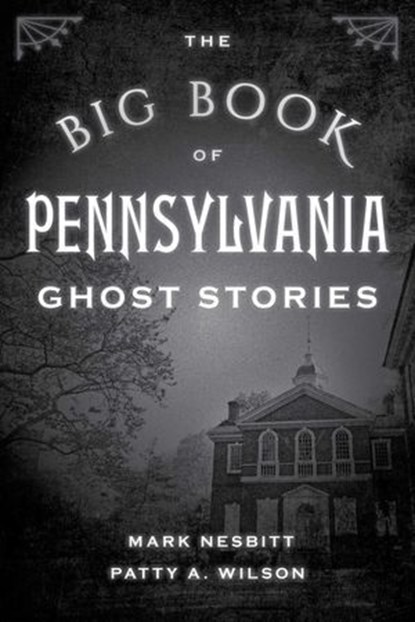 The Big Book of Pennsylvania Ghost Stories, Mark Nesbitt ; Patty A. Wilson - Ebook - 9781493043934