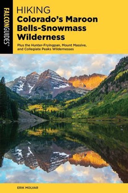 Hiking Colorado's Maroon Bells-Snowmass Wilderness, Erik Molvar - Ebook - 9781493044375