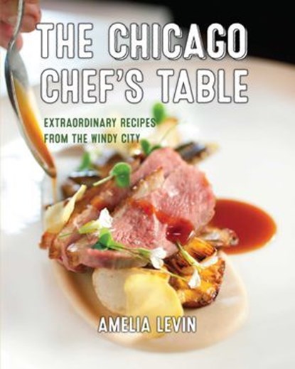 The Chicago Chef's Table, Amelia Levin - Ebook - 9781493044399