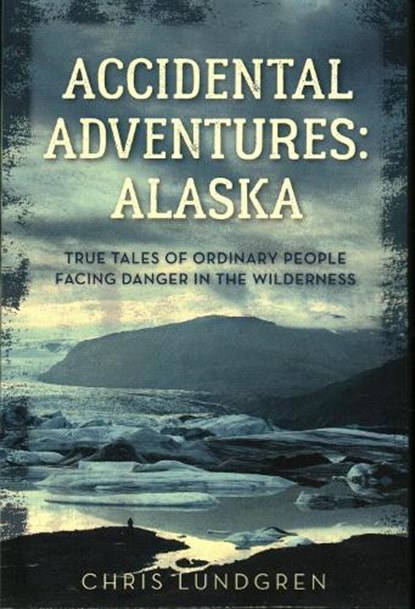 Accidental Adventures: Alaska, Chris Lundgren - Paperback - 9781493044757