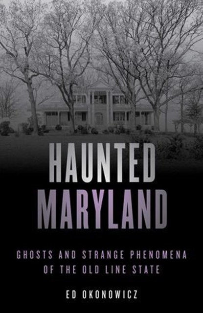 Haunted Maryland, Ed Okonowicz - Ebook - 9781493045754