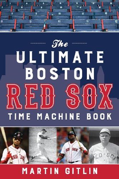 The Ultimate Boston Red Sox Time Machine Book, Martin Gitlin - Paperback - 9781493045846