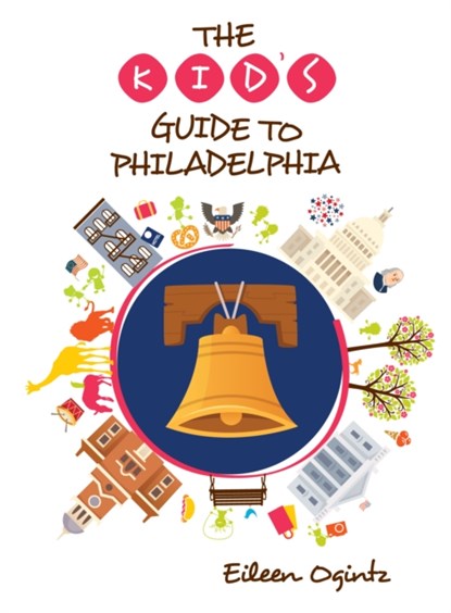 The Kid's Guide to Philadelphia, Eileen Ogintz - Paperback - 9781493046324
