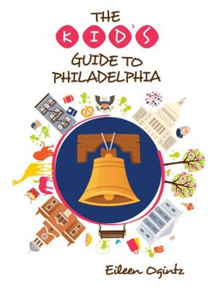 The Kid's Guide to Philadelphia, Eileen Ogintz - Paperback - 9781493046324
