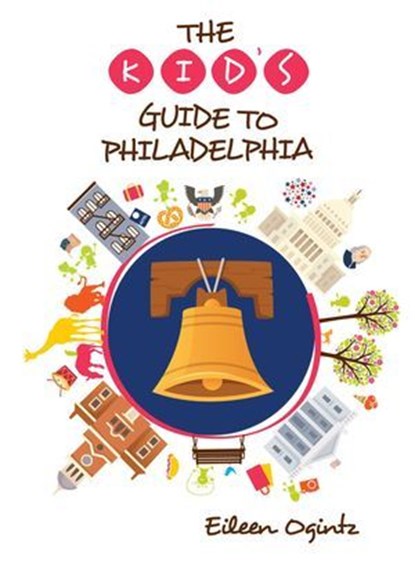 The Kid's Guide to Philadelphia, Eileen Ogintz - Ebook - 9781493046331