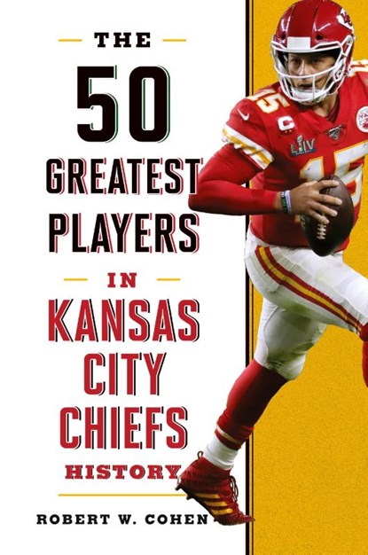 The 50 Greatest Players in Kansas City Chiefs History, Robert W. Cohen - Gebonden - 9781493047857