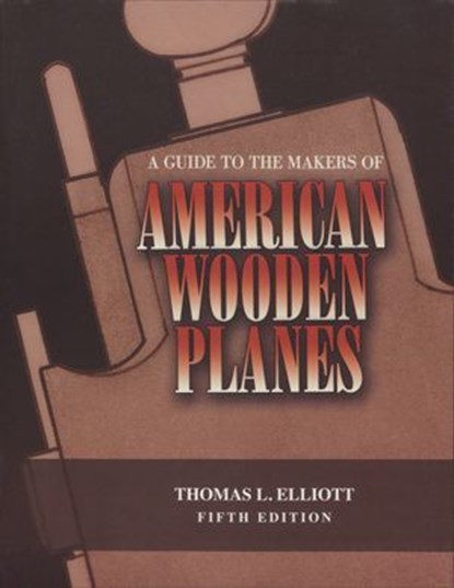 Guide to the Makers of American Wooden Planes, Thomas L. Elliott - Ebook - 9781493054015
