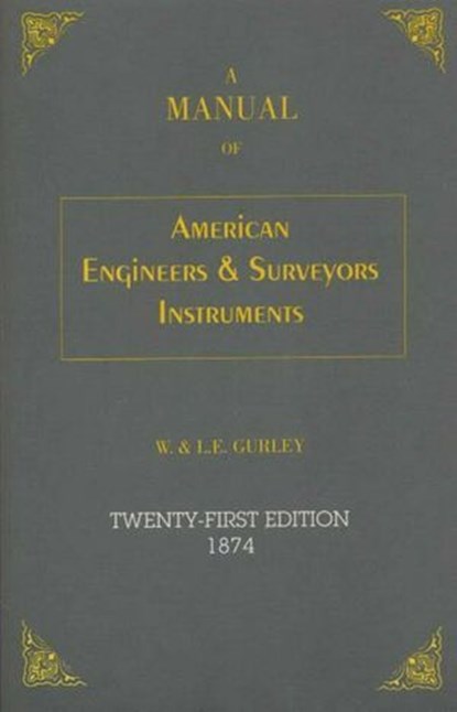 Manual of American Engineer's and Surveyor's Instruments, L. E. Gurley ; W. Gurley - Ebook - 9781493054145