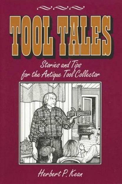 Tool Tales, Stories and Tips for the Antique Tool Collector, Herbert P. Kean - Ebook - 9781493054480