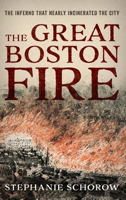 The Great Boston Fire, Stephanie Schorow - Gebonden - 9781493054985