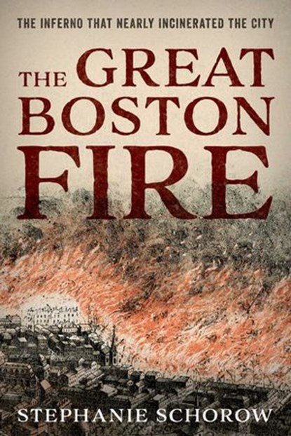The Great Boston Fire, Stephanie Schorow - Ebook - 9781493054992