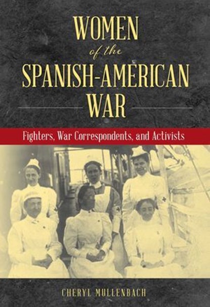 Women of the Spanish-American War, Cheryl Mullenbach - Ebook - 9781493056491