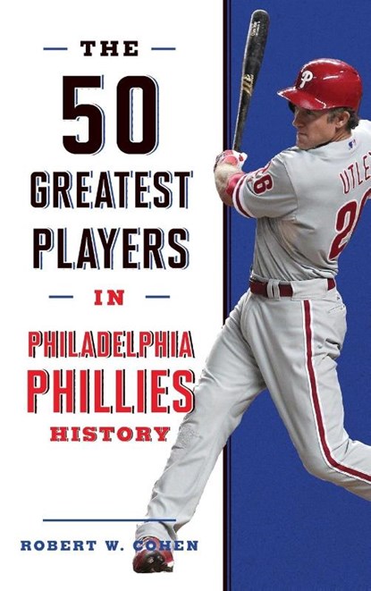 The 50 Greatest Players in Philadelphia Phillies History, Robert W. Cohen - Gebonden - 9781493062782
